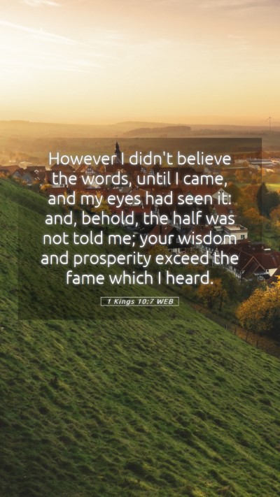 Picture 05 - 1 Kings 10:7 WEB Mobile Phone Wallpaper - However I didn't believe the words, until I came, - Mobile Bible Verse Wallpaper