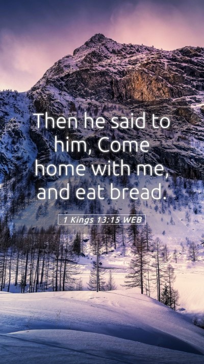 Picture 05 - 1 Kings 13:15 WEB Mobile Phone Wallpaper - Then he said to him, Come home with me, and eat - Mobile Bible Verse Wallpaper