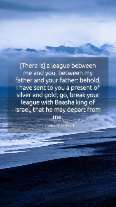Picture 05 - 1 Kings 15:19 WEB Mobile Phone Wallpaper - [There is] a league between me and you, between - Mobile Bible Verse Wallpaper