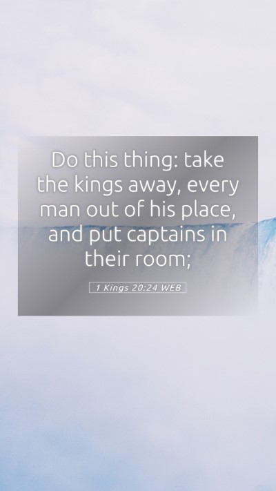 Picture 05 - 1 Kings 20:24 WEB Mobile Phone Wallpaper - Do this thing: take the kings away, every man out - Mobile Bible Verse Wallpaper