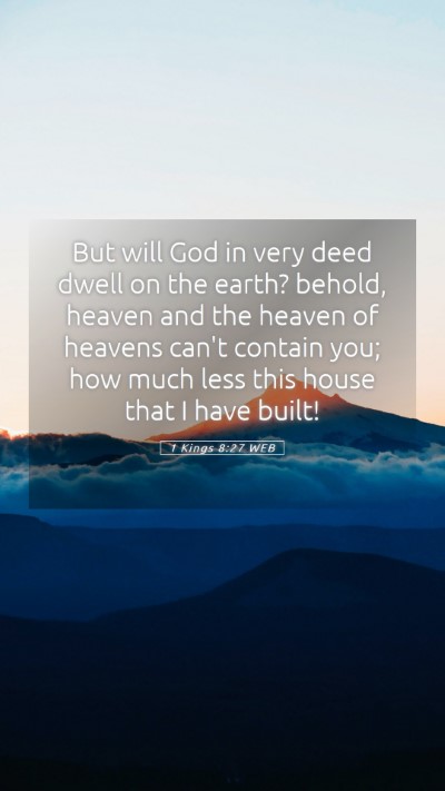 Picture 05 - 1 Kings 8:27 WEB Mobile Phone Wallpaper - But will God in very deed dwell on the earth? - Mobile Bible Verse Wallpaper