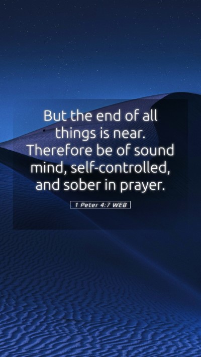 Picture 05 - 1 Peter 4:7 WEB Mobile Phone Wallpaper - But the end of all things is near. Therefore be - Mobile Bible Verse Wallpaper