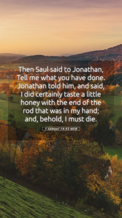Picture 05 - 1 Samuel 14:43 WEB Mobile Phone Wallpaper - Then Saul said to Jonathan, Tell me what you have - Mobile Bible Verse Wallpaper