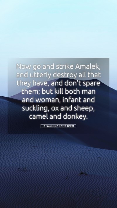 Picture 05 - 1 Samuel 15:3 WEB Mobile Phone Wallpaper - Now go and strike Amalek, and utterly destroy all - Mobile Bible Verse Wallpaper