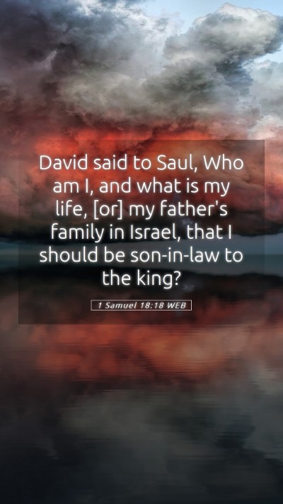 Picture 05 - 1 Samuel 18:18 WEB Mobile Phone Wallpaper - David said to Saul, Who am I, and what is my - Mobile Bible Verse Wallpaper