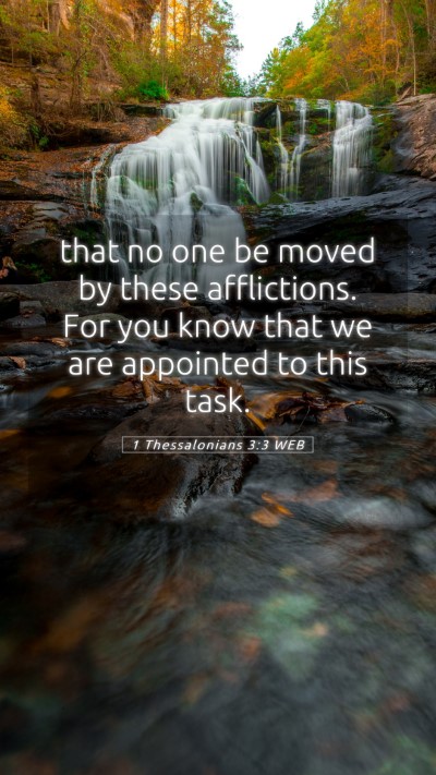 Picture 05 - 1 Thessalonians 3:3 WEB Mobile Phone Wallpaper - that no one be moved by these afflictions. For - Mobile Bible Verse Wallpaper