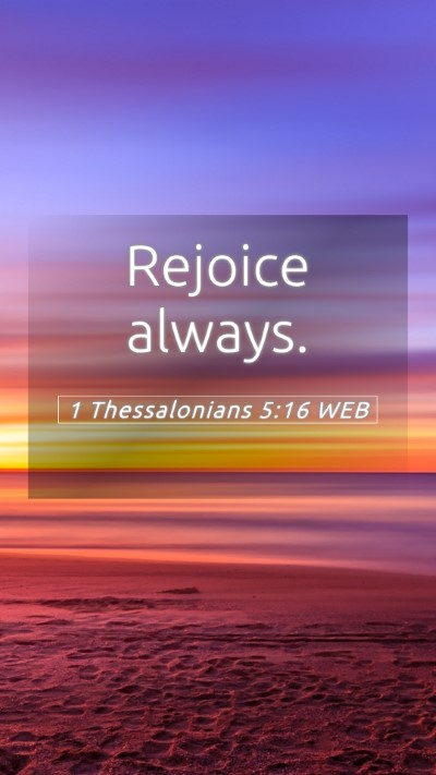 Picture 05 - 1 Thessalonians 5:16 WEB Mobile Phone Wallpaper - Rejoice - Mobile Bible Verse Wallpaper