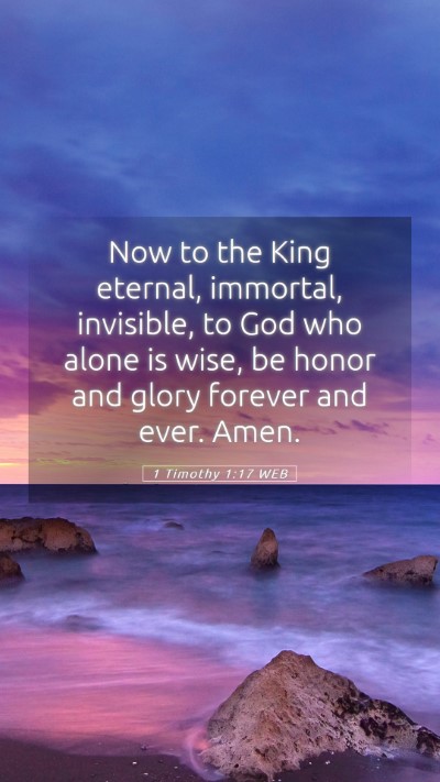 Picture 05 - 1 Timothy 1:17 WEB Mobile Phone Wallpaper - Now to the King eternal, immortal, invisible, to - Mobile Bible Verse Wallpaper