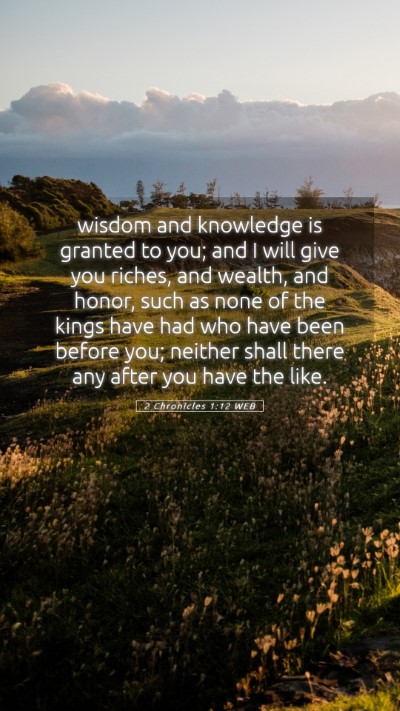 Picture 05 - 2 Chronicles 1:12 WEB Mobile Phone Wallpaper - wisdom and knowledge is granted to you; and I - Mobile Bible Verse Wallpaper