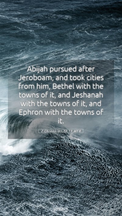 Picture 05 - 2 Chronicles 13:19 WEB Mobile Phone Wallpaper - Abijah pursued after Jeroboam, and took cities - Mobile Bible Verse Wallpaper
