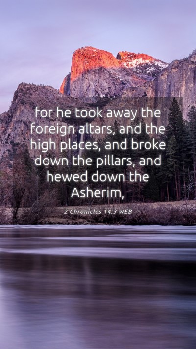 Picture 05 - 2 Chronicles 14:3 WEB Mobile Phone Wallpaper - for he took away the foreign altars, and the high - Mobile Bible Verse Wallpaper