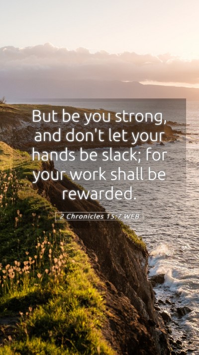 Picture 05 - 2 Chronicles 15:7 WEB Mobile Phone Wallpaper - But be you strong, and don't let your hands be - Mobile Bible Verse Wallpaper