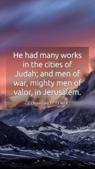 Picture 05 - 2 Chronicles 17:13 WEB Mobile Phone Wallpaper - He had many works in the cities of Judah; and men - Mobile Bible Verse Wallpaper