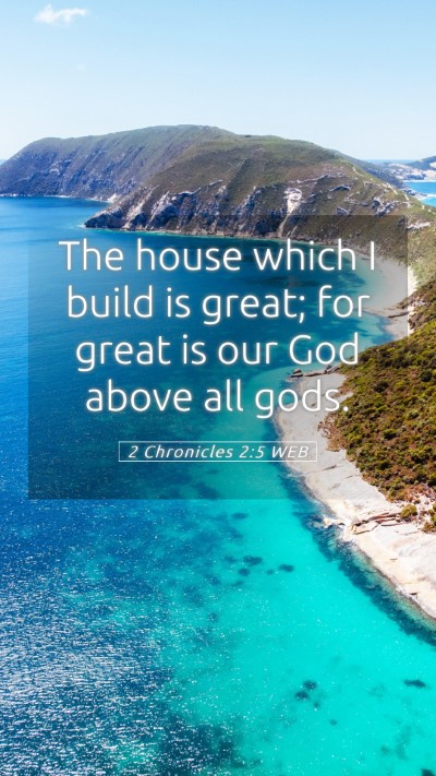 Picture 05 - 2 Chronicles 2:5 WEB Mobile Phone Wallpaper - The house which I build is great; for great is - Mobile Bible Verse Wallpaper