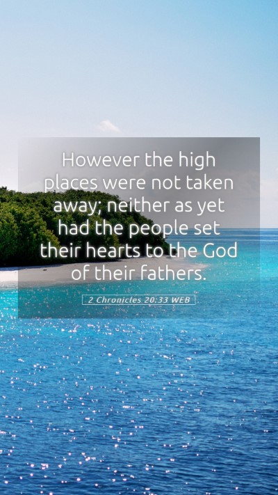 Picture 05 - 2 Chronicles 20:33 WEB Mobile Phone Wallpaper - However the high places were not taken away; - Mobile Bible Verse Wallpaper
