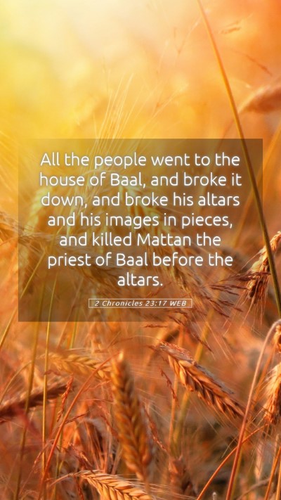 Picture 05 - 2 Chronicles 23:17 WEB Mobile Phone Wallpaper - All the people went to the house of Baal, and - Mobile Bible Verse Wallpaper