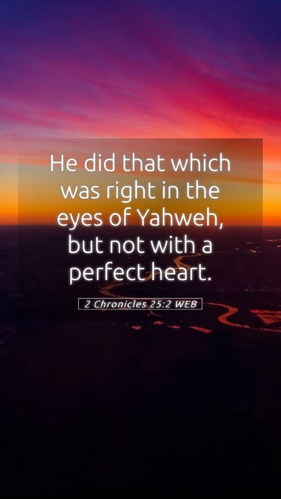 Picture 05 - 2 Chronicles 25:2 WEB Mobile Phone Wallpaper - He did that which was right in the eyes of - Mobile Bible Verse Wallpaper