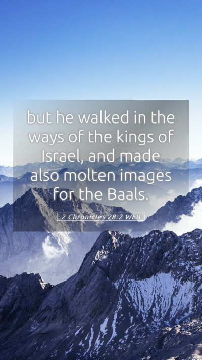 Picture 05 - 2 Chronicles 28:2 WEB Mobile Phone Wallpaper - but he walked in the ways of the kings of Israel, - Mobile Bible Verse Wallpaper