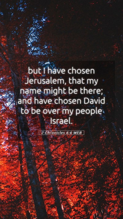 Picture 05 - 2 Chronicles 6:6 WEB Mobile Phone Wallpaper - but I have chosen Jerusalem, that my name might - Mobile Bible Verse Wallpaper