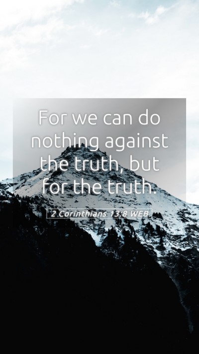 Picture 05 - 2 Corinthians 13:8 WEB Mobile Phone Wallpaper - For we can do nothing against the truth, but for - Mobile Bible Verse Wallpaper