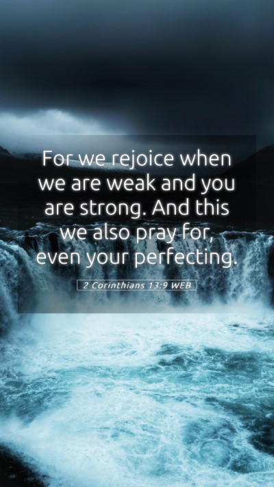 Picture 05 - 2 Corinthians 13:9 WEB Mobile Phone Wallpaper - For we rejoice when we are weak and you are - Mobile Bible Verse Wallpaper