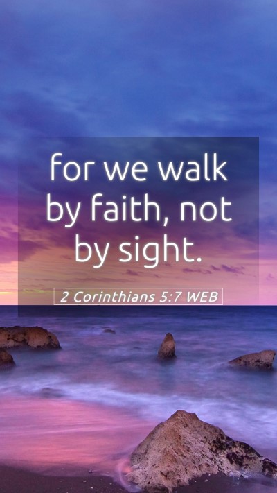 Picture 05 - 2 Corinthians 5:7 WEB Mobile Phone Wallpaper - for we walk by faith, not by - Mobile Bible Verse Wallpaper
