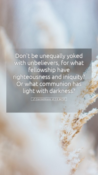Picture 05 - 2 Corinthians 6:14 WEB Mobile Phone Wallpaper - Don't be unequally yoked with unbelievers, for - Mobile Bible Verse Wallpaper