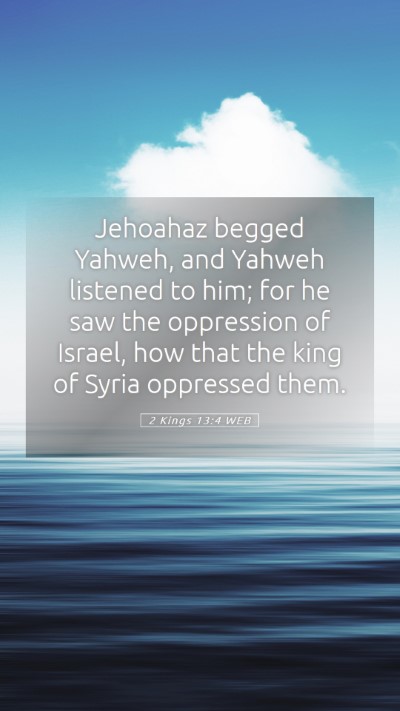 Picture 05 - 2 Kings 13:4 WEB Mobile Phone Wallpaper - Jehoahaz begged Yahweh, and Yahweh listened to - Mobile Bible Verse Wallpaper