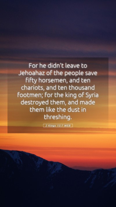 Picture 05 - 2 Kings 13:7 WEB Mobile Phone Wallpaper - For he didn't leave to Jehoahaz of the people - Mobile Bible Verse Wallpaper