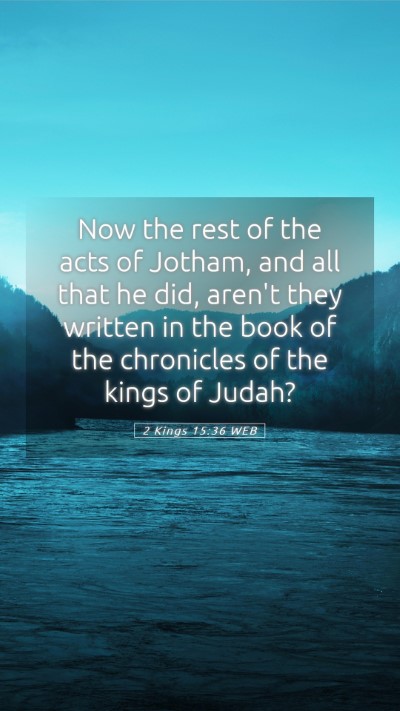 Picture 05 - 2 Kings 15:36 WEB Mobile Phone Wallpaper - Now the rest of the acts of Jotham, and all that - Mobile Bible Verse Wallpaper