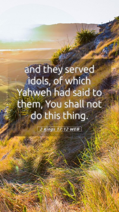 Picture 05 - 2 Kings 17:12 WEB Mobile Phone Wallpaper - and they served idols, of which Yahweh had said - Mobile Bible Verse Wallpaper