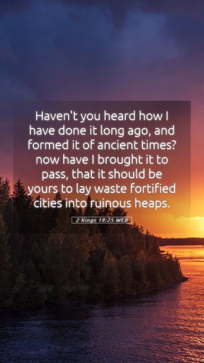 Picture 05 - 2 Kings 19:25 WEB Mobile Phone Wallpaper - Haven't you heard how I have done it long ago, - Mobile Bible Verse Wallpaper