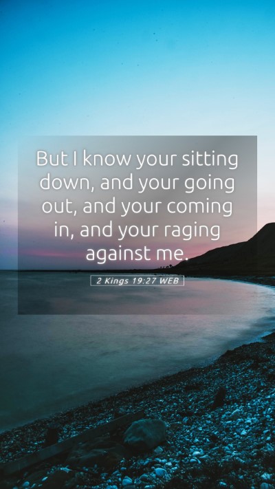 Picture 05 - 2 Kings 19:27 WEB Mobile Phone Wallpaper - But I know your sitting down, and your going out, - Mobile Bible Verse Wallpaper