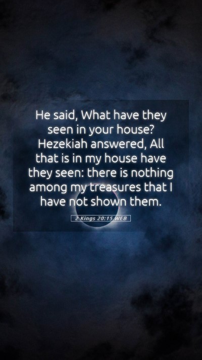 Picture 05 - 2 Kings 20:15 WEB Mobile Phone Wallpaper - He said, What have they seen in your house? - Mobile Bible Verse Wallpaper
