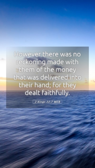 Picture 05 - 2 Kings 22:7 WEB Mobile Phone Wallpaper - However there was no reckoning made with them of - Mobile Bible Verse Wallpaper