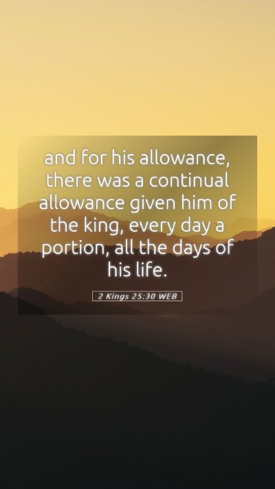 Picture 05 - 2 Kings 25:30 WEB Mobile Phone Wallpaper - and for his allowance, there was a continual - Mobile Bible Verse Wallpaper