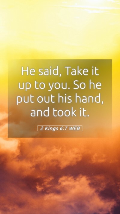 Picture 05 - 2 Kings 6:7 WEB Mobile Phone Wallpaper - He said, Take it up to you. So he put out his - Mobile Bible Verse Wallpaper