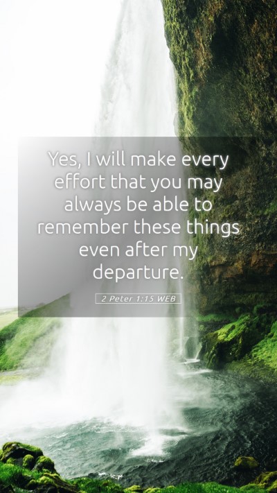 Picture 05 - 2 Peter 1:15 WEB Mobile Phone Wallpaper - Yes, I will make every effort that you may always - Mobile Bible Verse Wallpaper