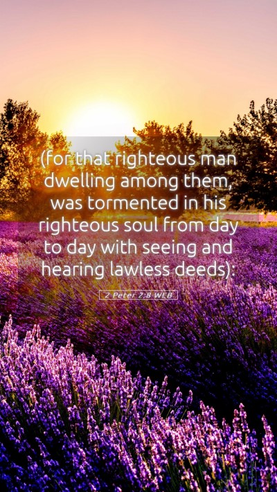 Picture 05 - 2 Peter 2:8 WEB Mobile Phone Wallpaper - (for that righteous man dwelling among them, was - Mobile Bible Verse Wallpaper