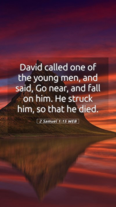 Picture 05 - 2 Samuel 1:15 WEB Mobile Phone Wallpaper - David called one of the young men, and said, Go - Mobile Bible Verse Wallpaper