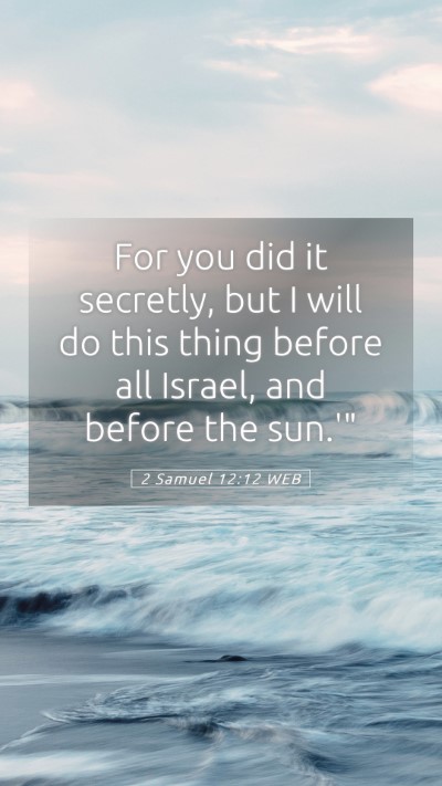 Picture 05 - 2 Samuel 12:12 WEB Mobile Phone Wallpaper - For you did it secretly, but I will do this thing - Mobile Bible Verse Wallpaper