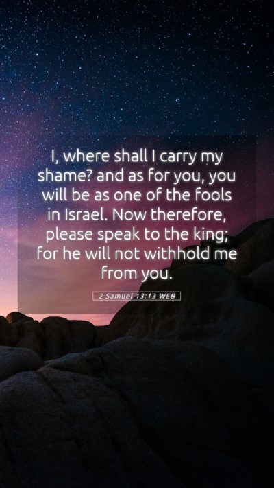 Picture 05 - 2 Samuel 13:13 WEB Mobile Phone Wallpaper - I, where shall I carry my shame? and as for you, - Mobile Bible Verse Wallpaper