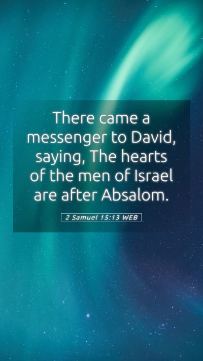 Picture 05 - 2 Samuel 15:13 WEB Mobile Phone Wallpaper - There came a messenger to David, saying, The - Mobile Bible Verse Wallpaper