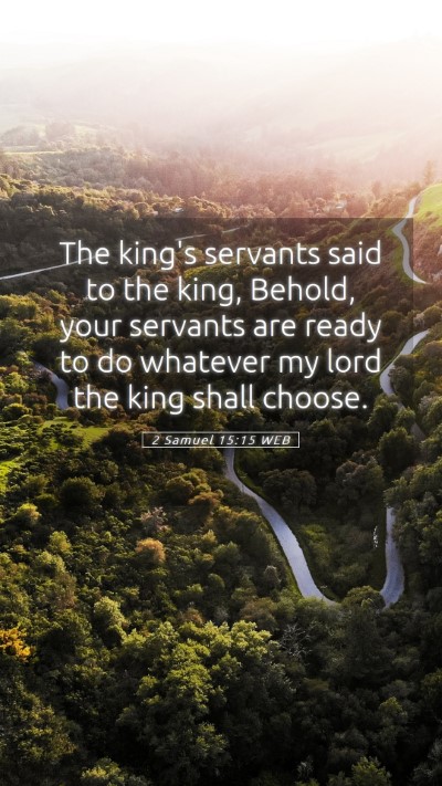 Picture 05 - 2 Samuel 15:15 WEB Mobile Phone Wallpaper - The king's servants said to the king, Behold, - Mobile Bible Verse Wallpaper