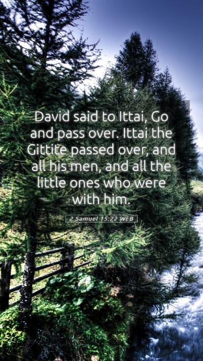 Picture 05 - 2 Samuel 15:22 WEB Mobile Phone Wallpaper - David said to Ittai, Go and pass over. Ittai the - Mobile Bible Verse Wallpaper