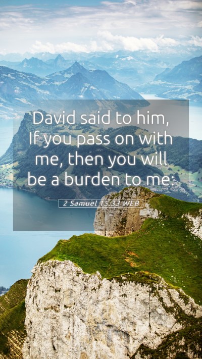 Picture 05 - 2 Samuel 15:33 WEB Mobile Phone Wallpaper - David said to him, If you pass on with me, then - Mobile Bible Verse Wallpaper