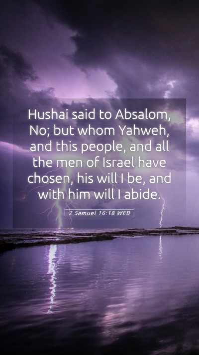 Picture 05 - 2 Samuel 16:18 WEB Mobile Phone Wallpaper - Hushai said to Absalom, No; but whom Yahweh, and - Mobile Bible Verse Wallpaper