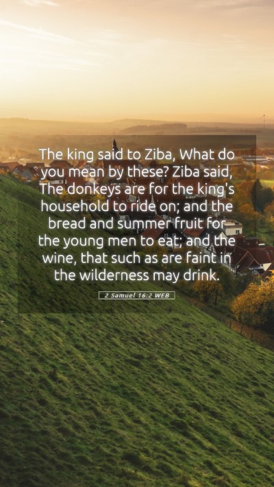 Picture 05 - 2 Samuel 16:2 WEB Mobile Phone Wallpaper - The king said to Ziba, What do you mean by these? - Mobile Bible Verse Wallpaper