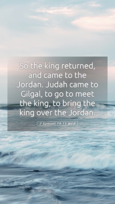 Picture 05 - 2 Samuel 19:15 WEB Mobile Phone Wallpaper - So the king returned, and came to the Jordan. - Mobile Bible Verse Wallpaper