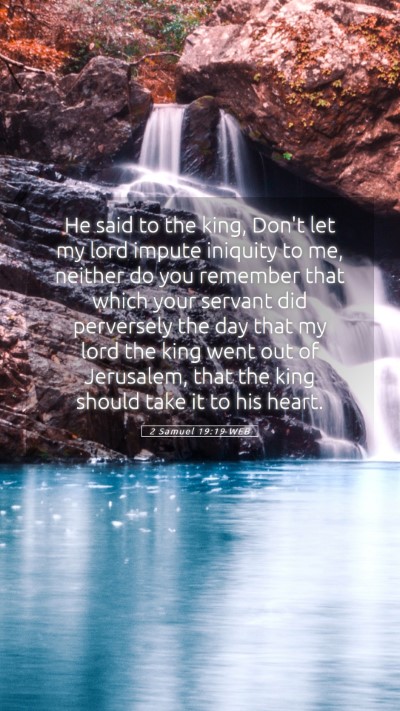 Picture 05 - 2 Samuel 19:19 WEB Mobile Phone Wallpaper - He said to the king, Don't let my lord impute - Mobile Bible Verse Wallpaper